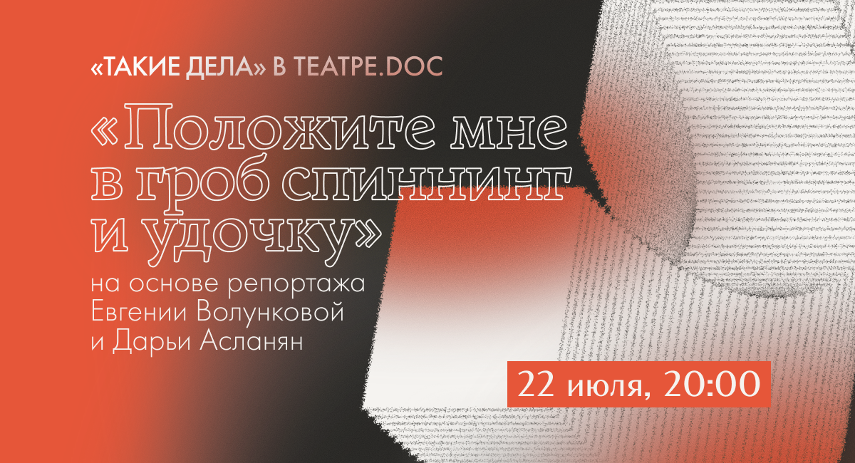 «Положите мне в гроб спиннинг и удочку».  Благотворительный вечер «Таких дел» в Театре.doc